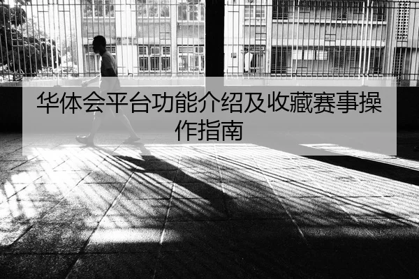 华体会平台功能介绍及收藏赛事操作指南