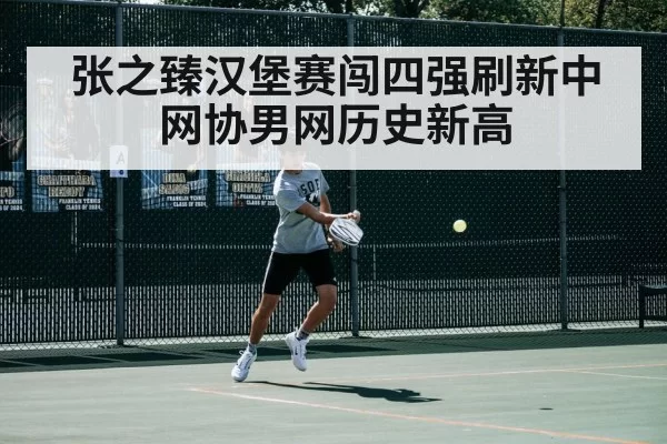 张之臻汉堡赛闯四强刷新中网协男网历史新高
